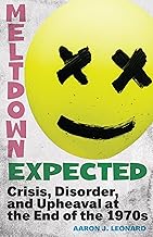 Meltdown Expected: Crisis, Disorder, and Upheaval at the end of the 1970s