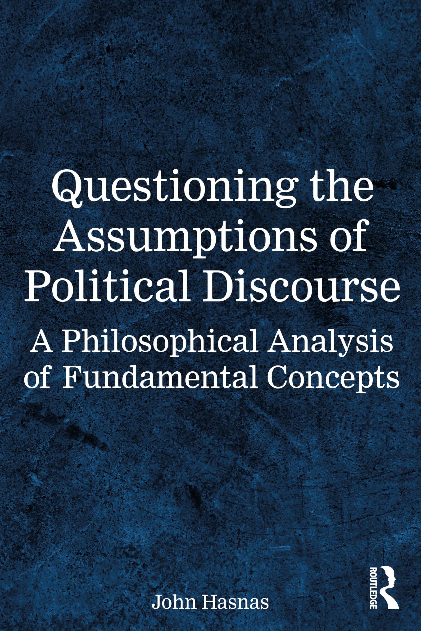 Questioning the Assumptions of Political Discourse: A Philosophical Analysis of Fundamental Concepts