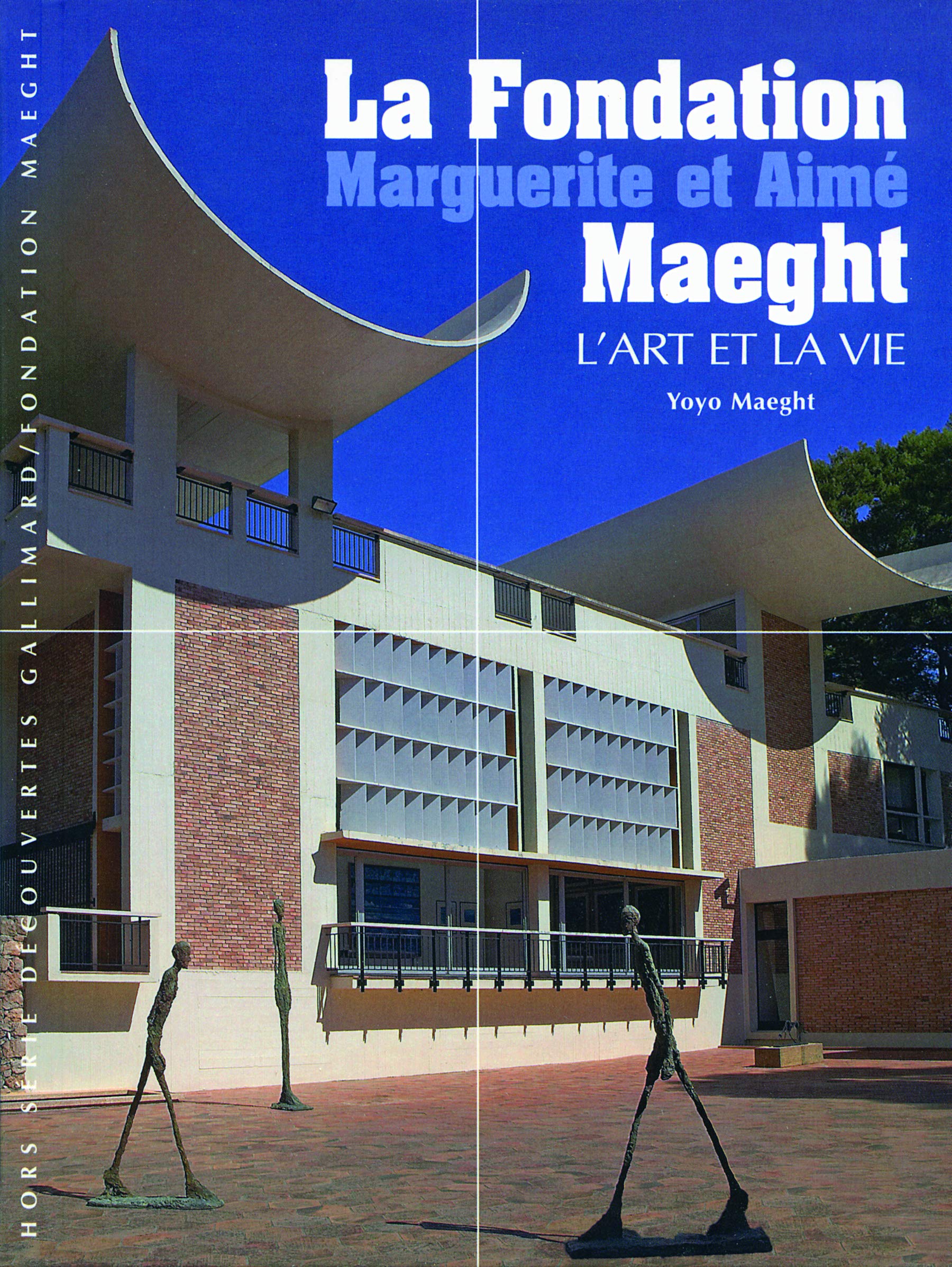 Decouverte Gallimard: La fondation Maeght : l'art et la vie