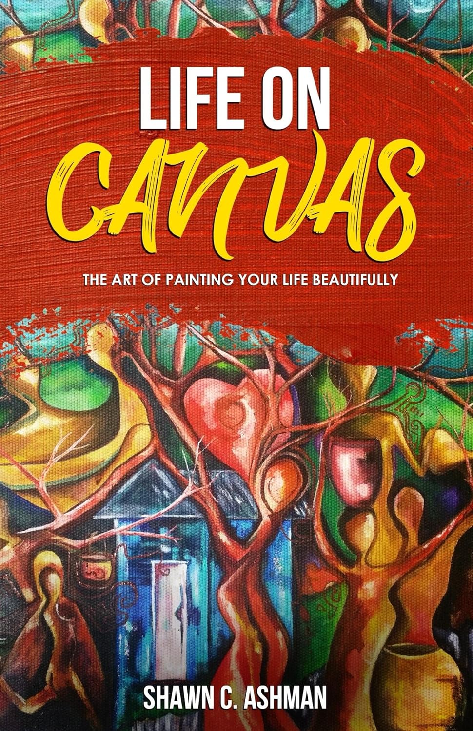 Life on Canvas The Art of Painting Your Life Beautifully Kindle