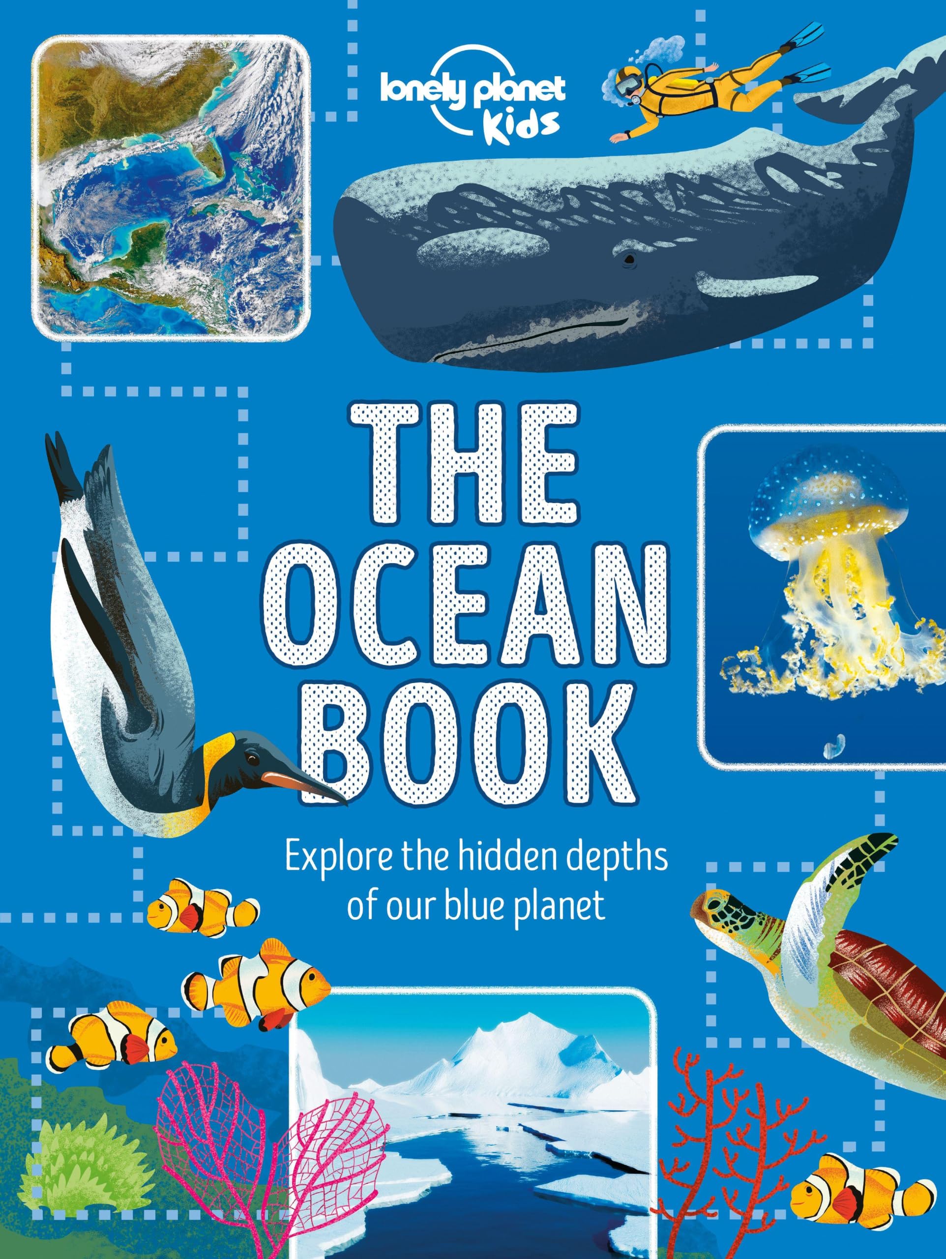 Lonely Planet Kids The Ocean Book : Explore the Deep Blue Sea | Meet the Amazing Creatures & Plants That Live Under Water | Learn About Sunken Cities & Natural Disasters