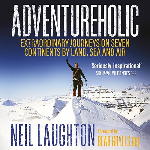 Adventureholic: Extraordinary Journeys on Seven Continents by Land, Sea, and Air