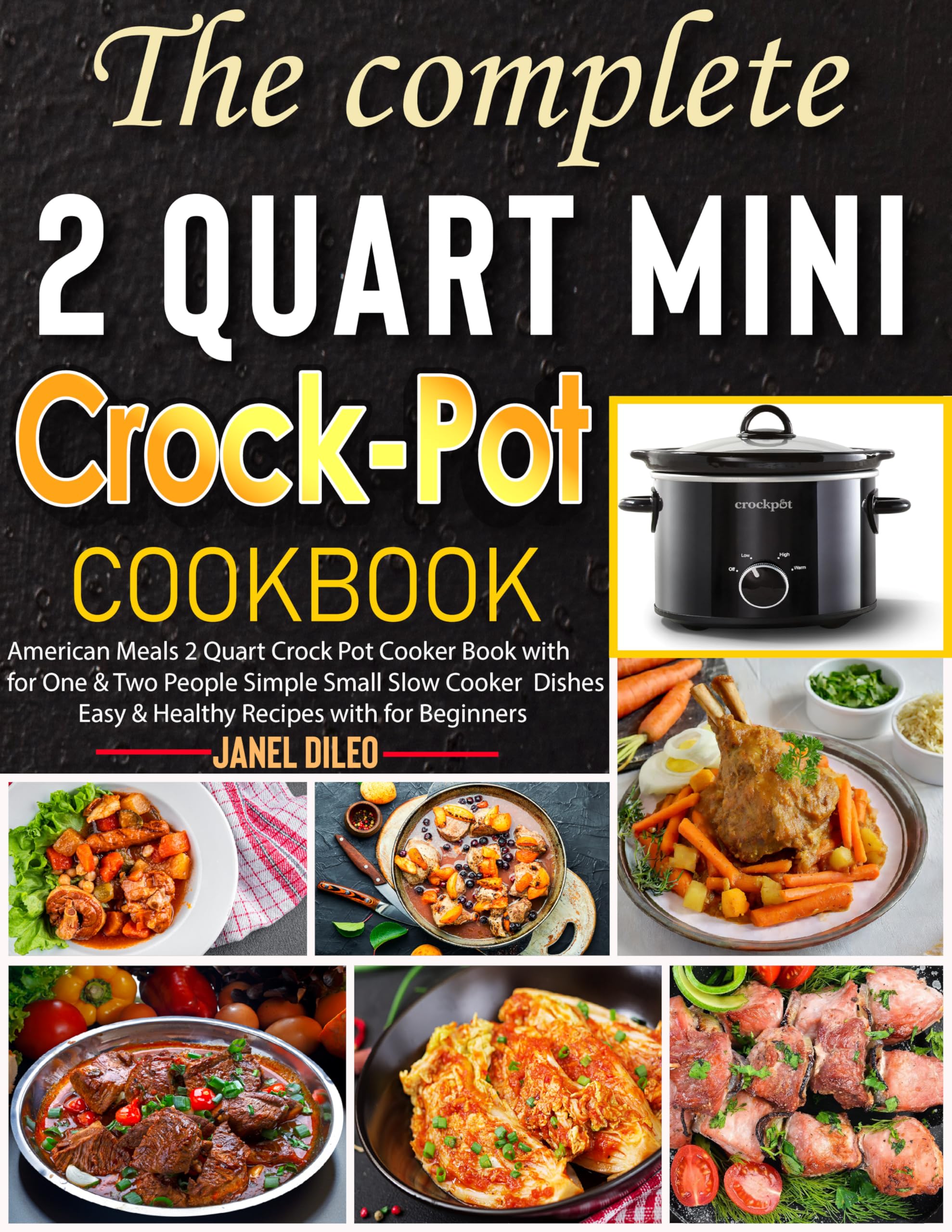 The complete 2 Quart Mini Crock-Pot Cookbook: American Meals 2 Quart Crock Pot Cooker Book with for One & Two People Simple Small Slow Cooker Dishes Easy & Healthy Recipes with for Beginners