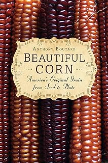 Beautiful Corn: America's Original Grain from Seed to Plate