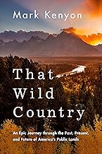 That Wild Country: An Epic Journey through the Past, Present, and Future of America's Public Lands