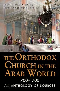 The Orthodox Church in the Arab World, 700–1700: An Anthology of Sources (NIU Series in Orthodox Christian Studies)