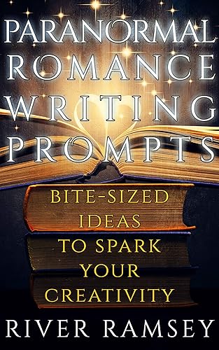 Paranormal Romance Writing Prompts: Bite-Sized Ideas to Spark your Creativity (Writing &amp; Marketing Paranormal Romance Book 1)