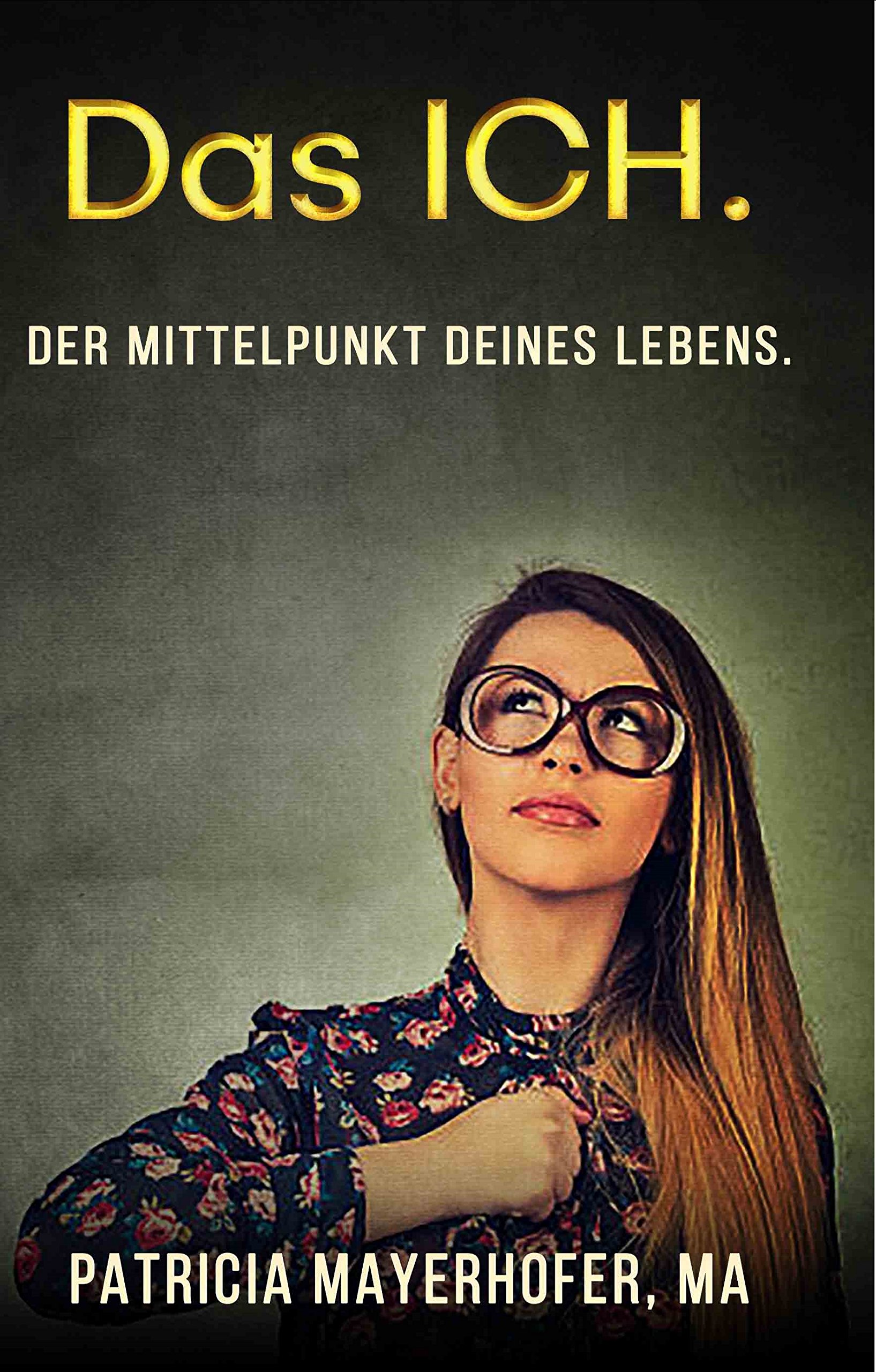 Das Ich.: Der Mittelpunkt deines Lebens. (German Edition)