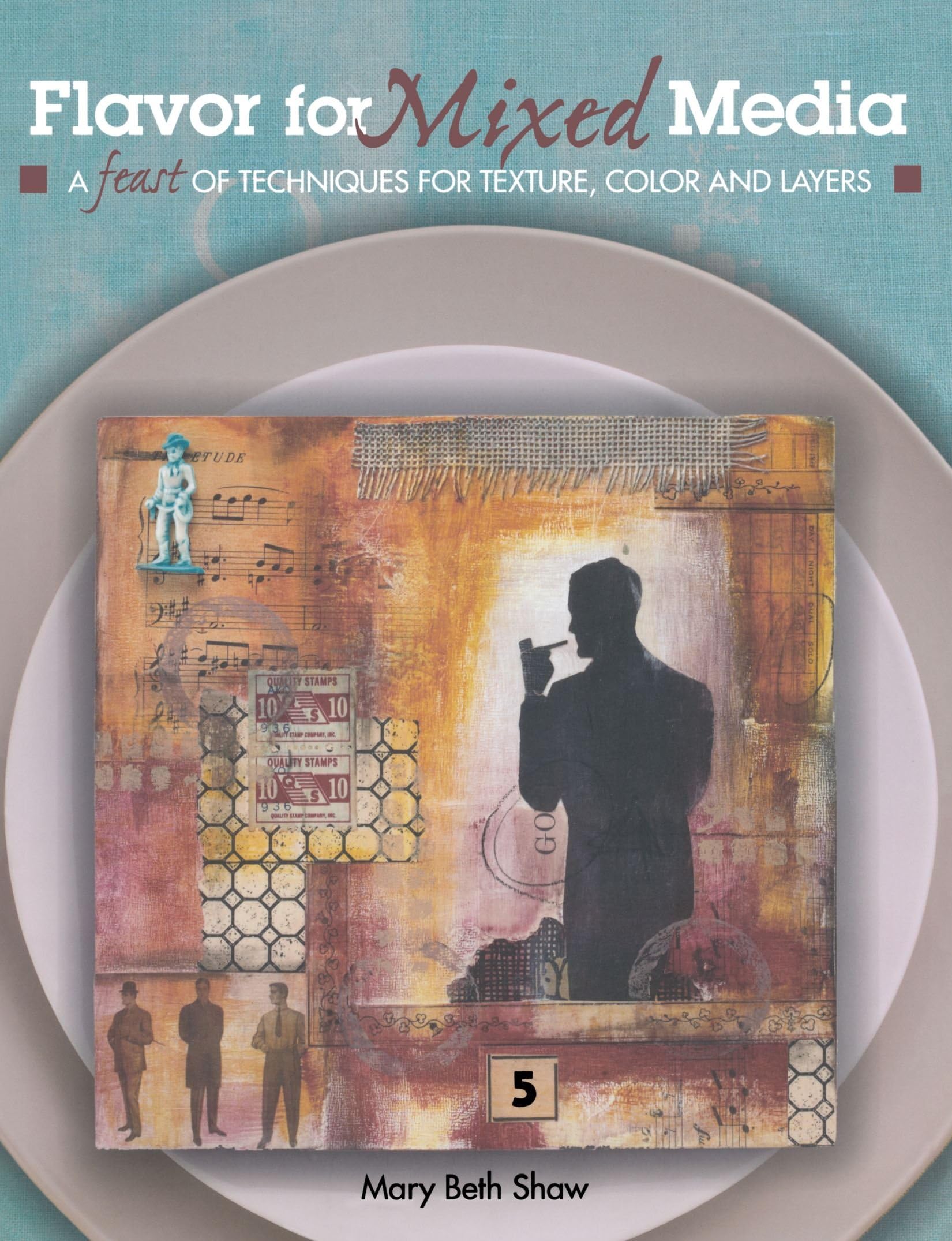 Flavor for Mixed Media: A Feast of Techniques for Texture, Color and Layers