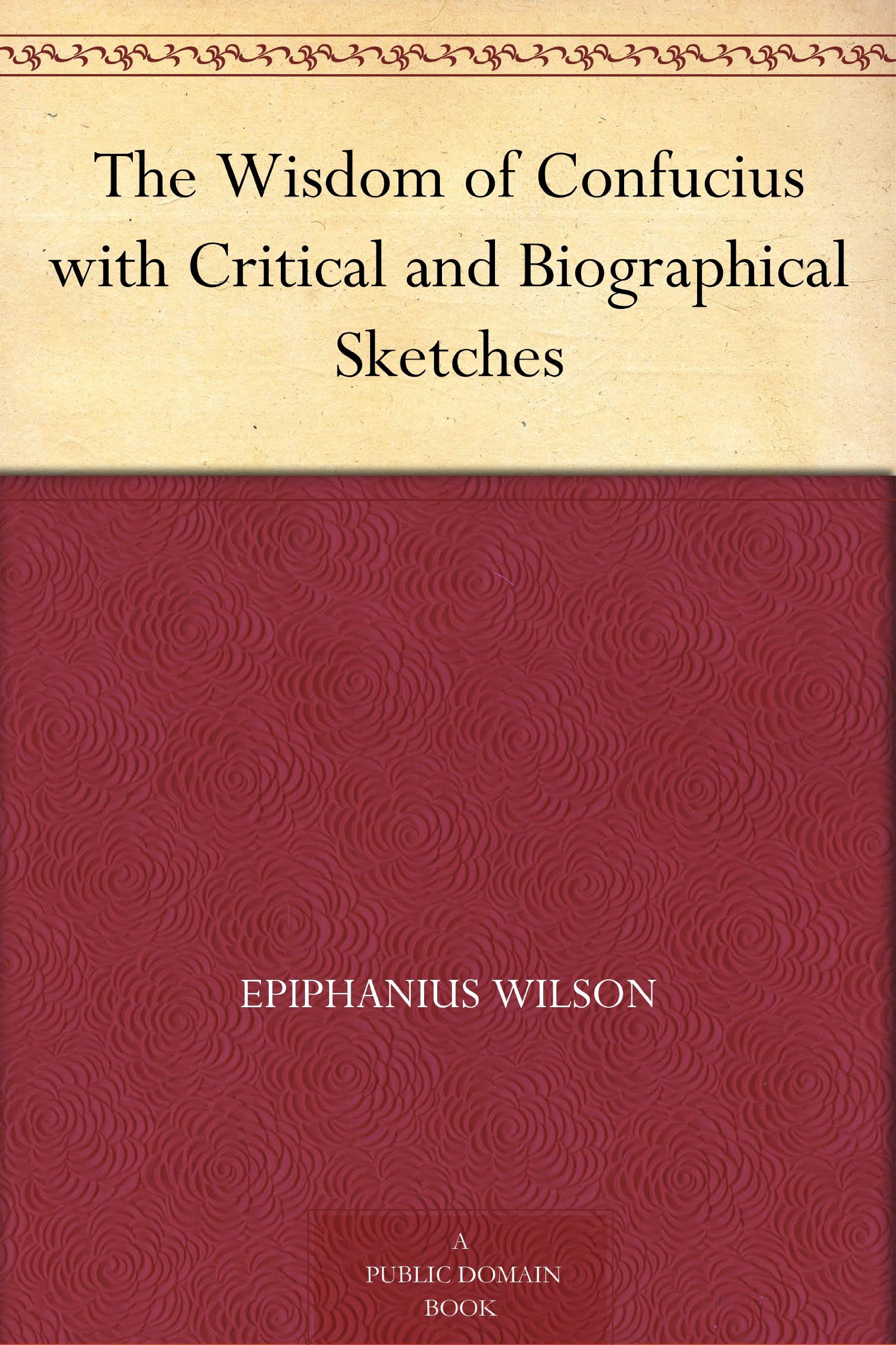 The Wisdom of Confucius with Critical and Biographical Sketches