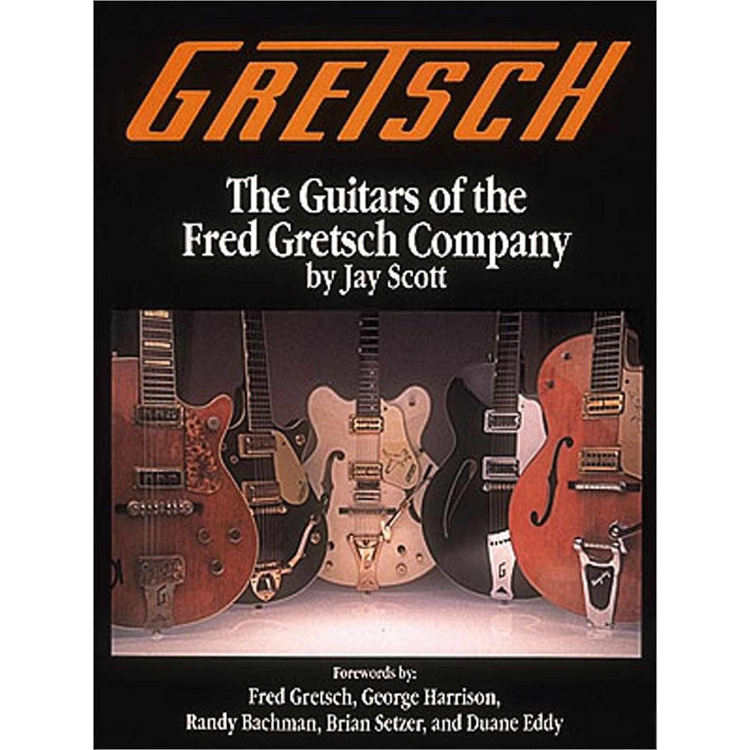 Gretsch: The Guitars of the Fred Gretsch Company : Scott, Jay 