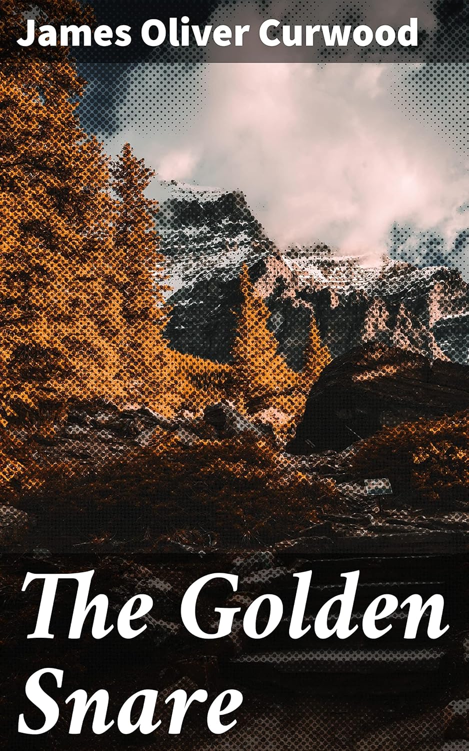 The Golden Snare Kindle edition by Curwood, James Oliver. Literature