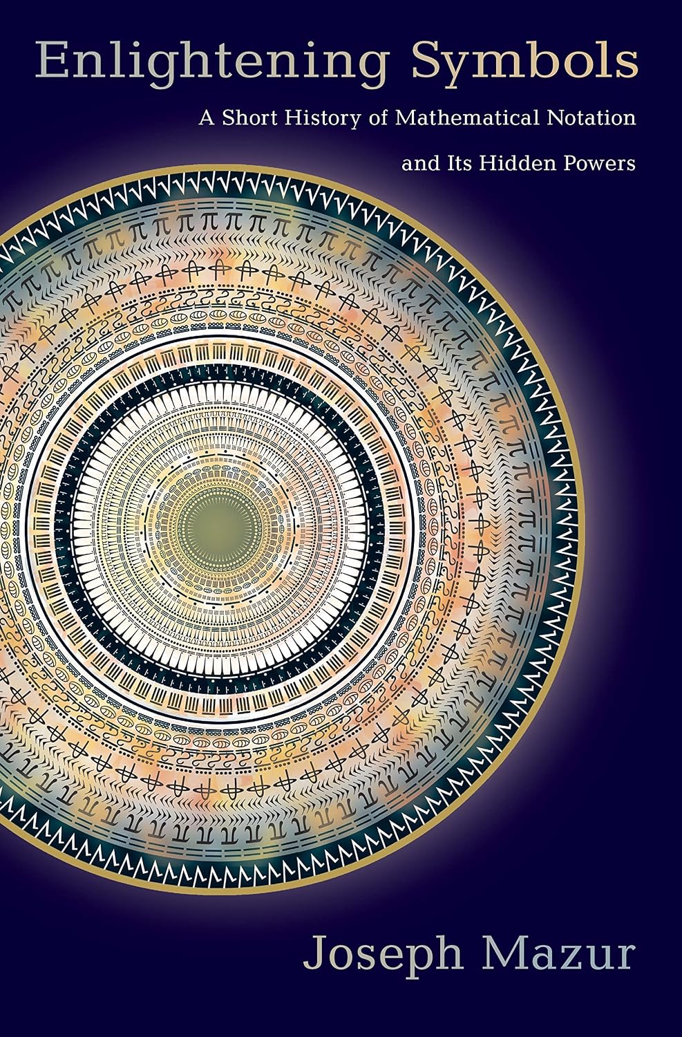 Enlightening Symbols: A Short History of Mathematical Notation and Its Hidden Powers