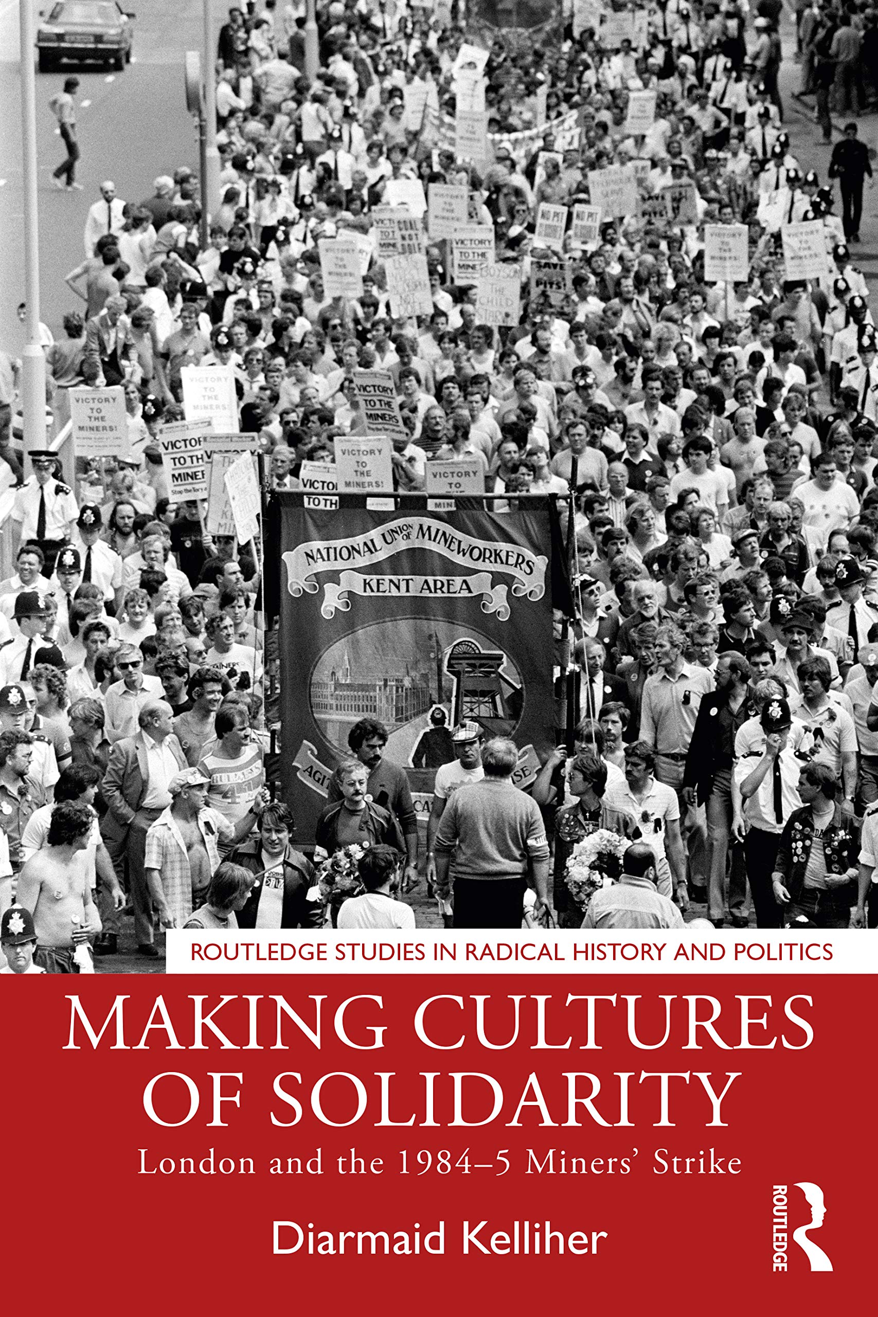 Making Cultures of Solidarity: London and the 1984–5 Miners’ Strike (Routledge Studies in Radical History and Politics)
