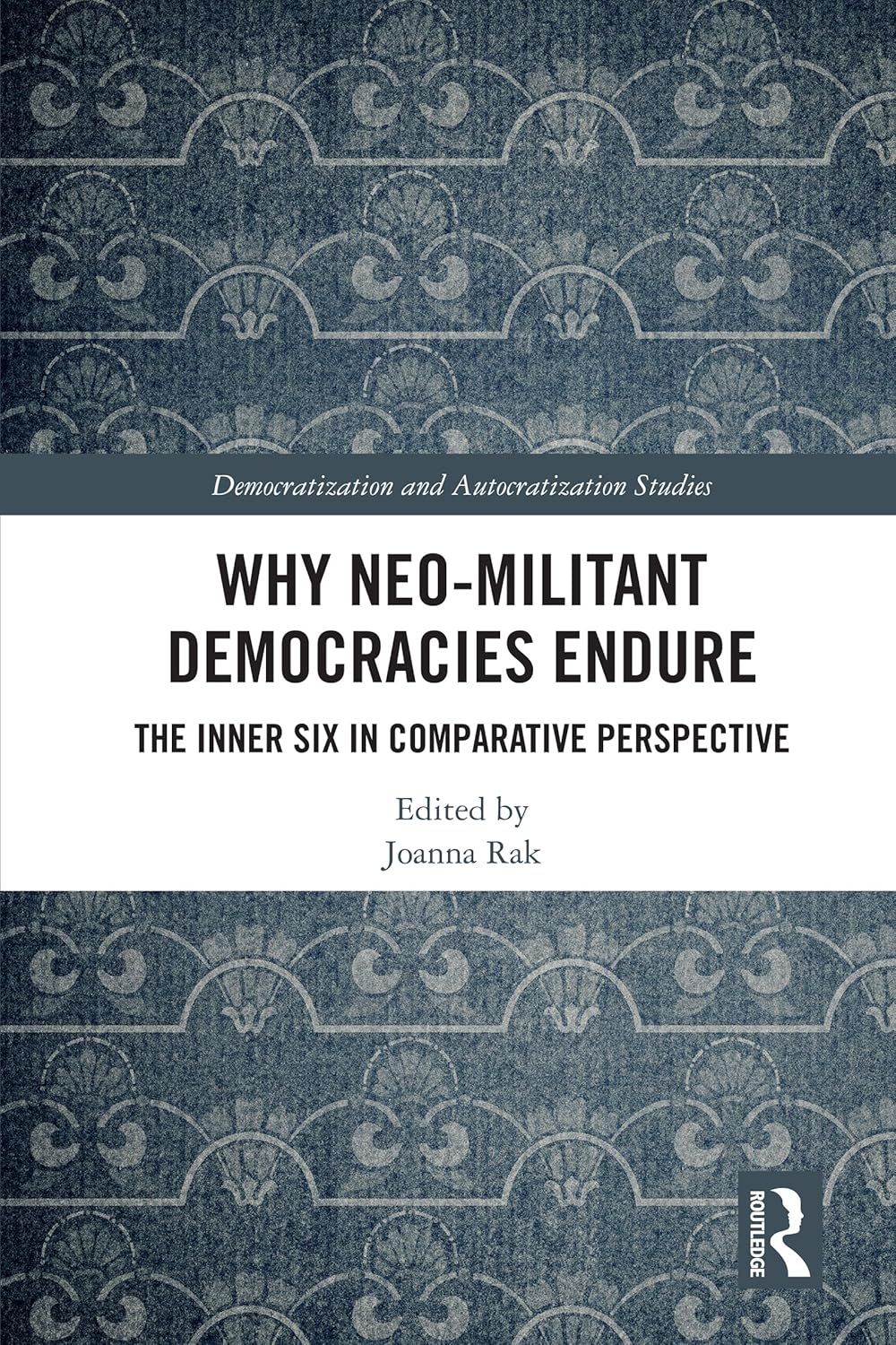 Why Neo-Militant Democracies Endure: The Inner Six in Comparative Perspective (Democratization and Autocratization Studies)      1st Edition, Kindle Edition