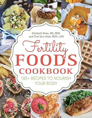 Fertility Foods: 100+ Recipes to Nourish Your Body While Trying to Conceive