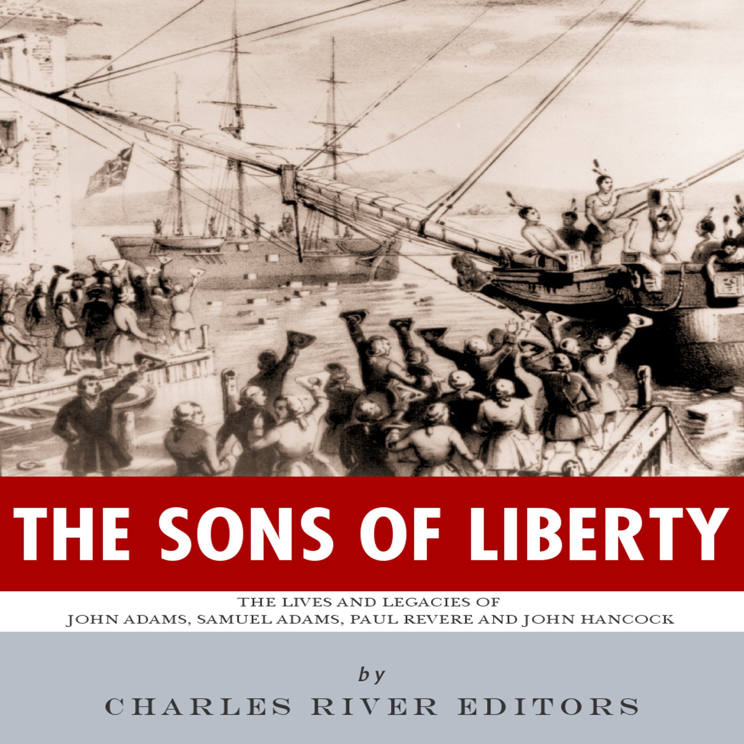 Cover art for The Sons of Liberty: The Lives and Legacies of John Adams, Samuel Adams, Paul Revere and John Hancock