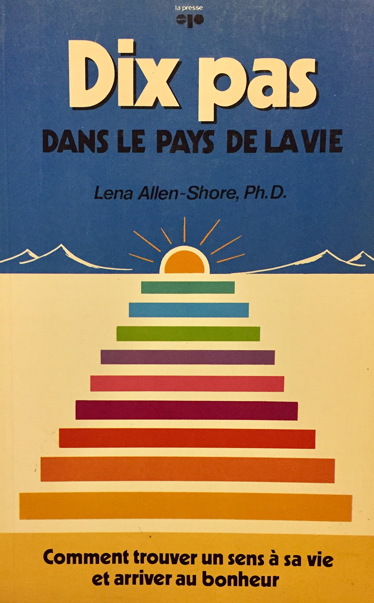Dix pas dans le pays de la vie comment trouver un sens a sa vie et arriver au bonheur. [Paperback] Lena ALLEN-SHORE and La presse