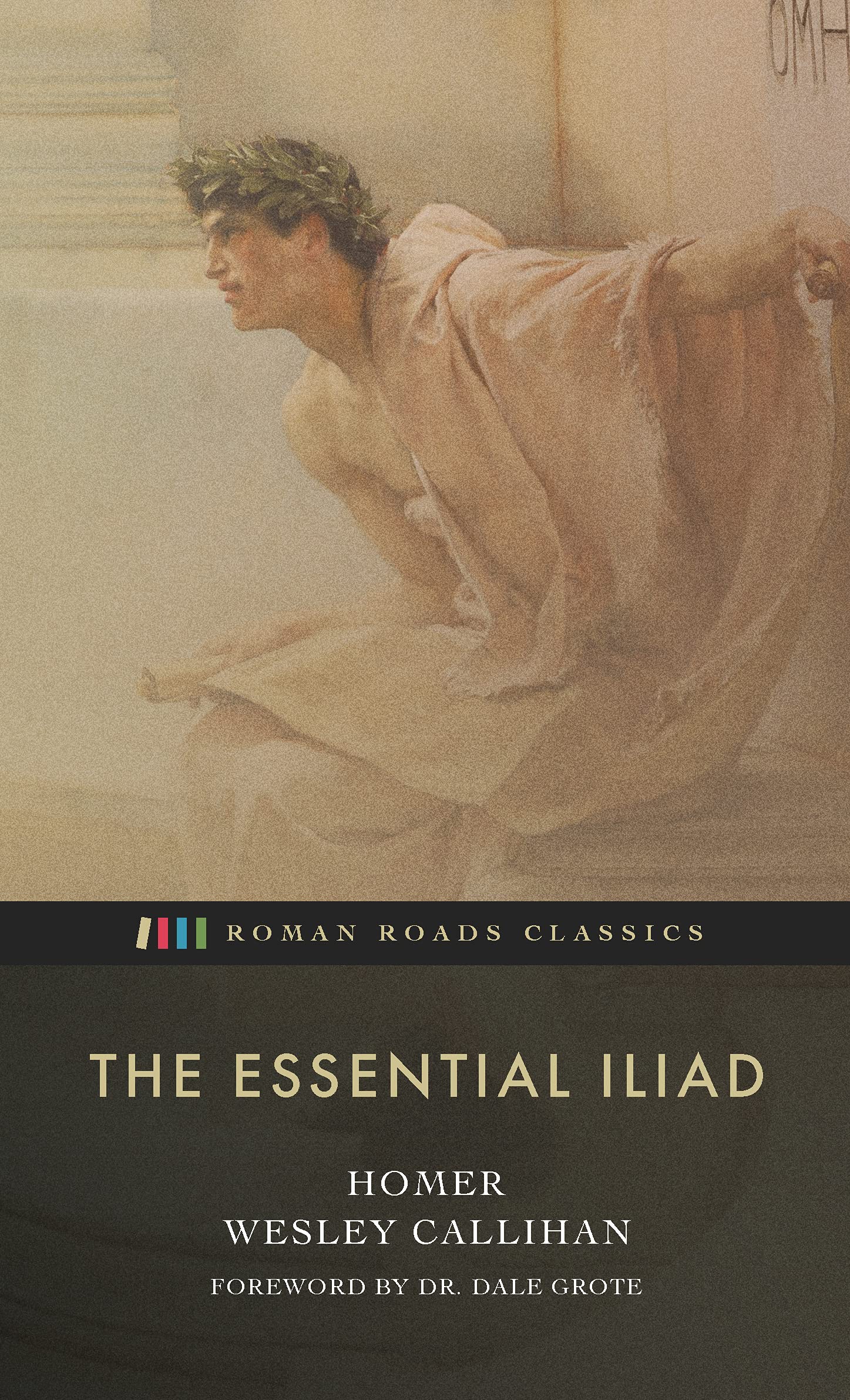 The Essential Iliad: An Abridged Version of the Iliad by Wesley Callihan (Roman Roads Classics)