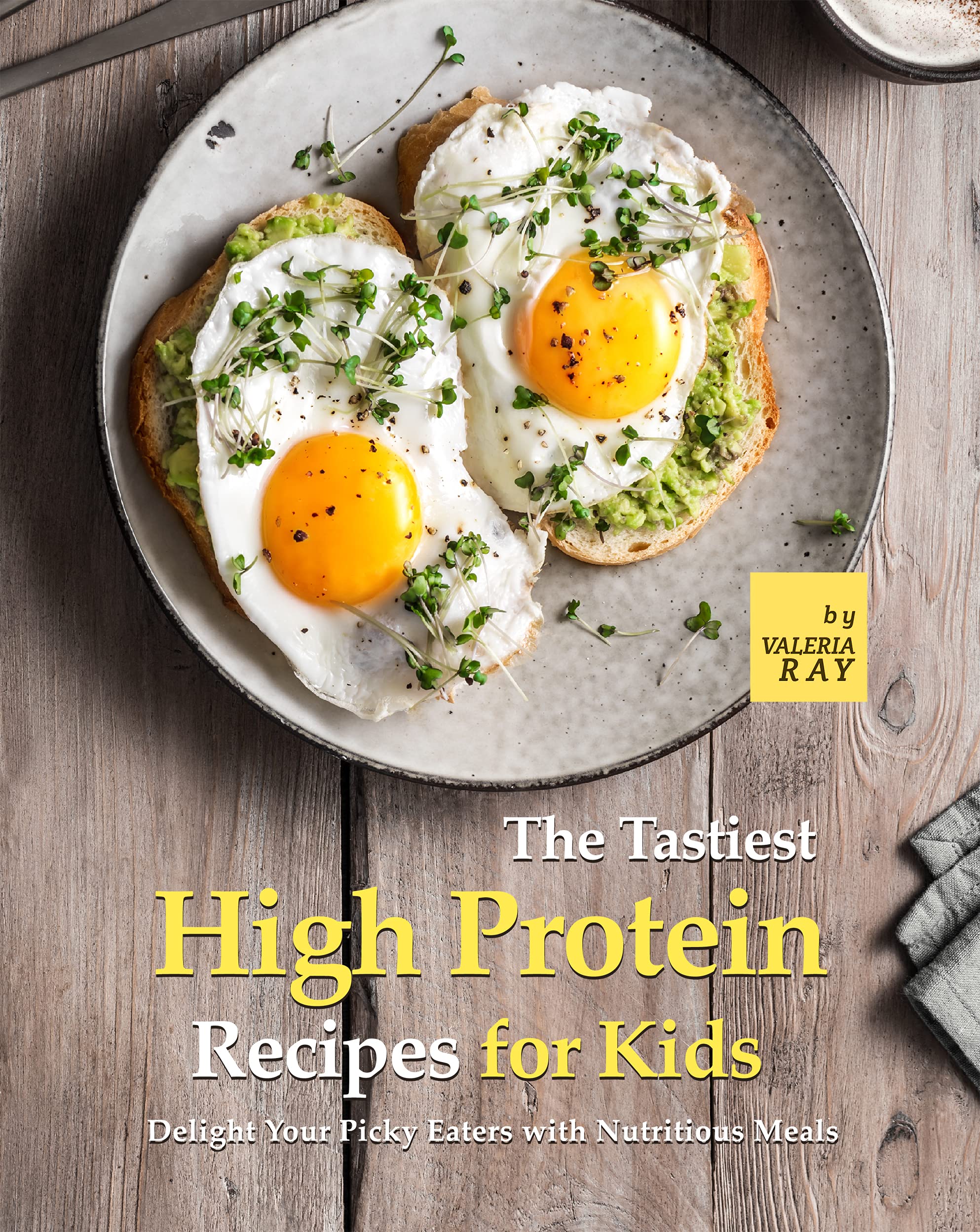 Buy The Tastiest High Protein Recipes for Kids Delight Your Picky
