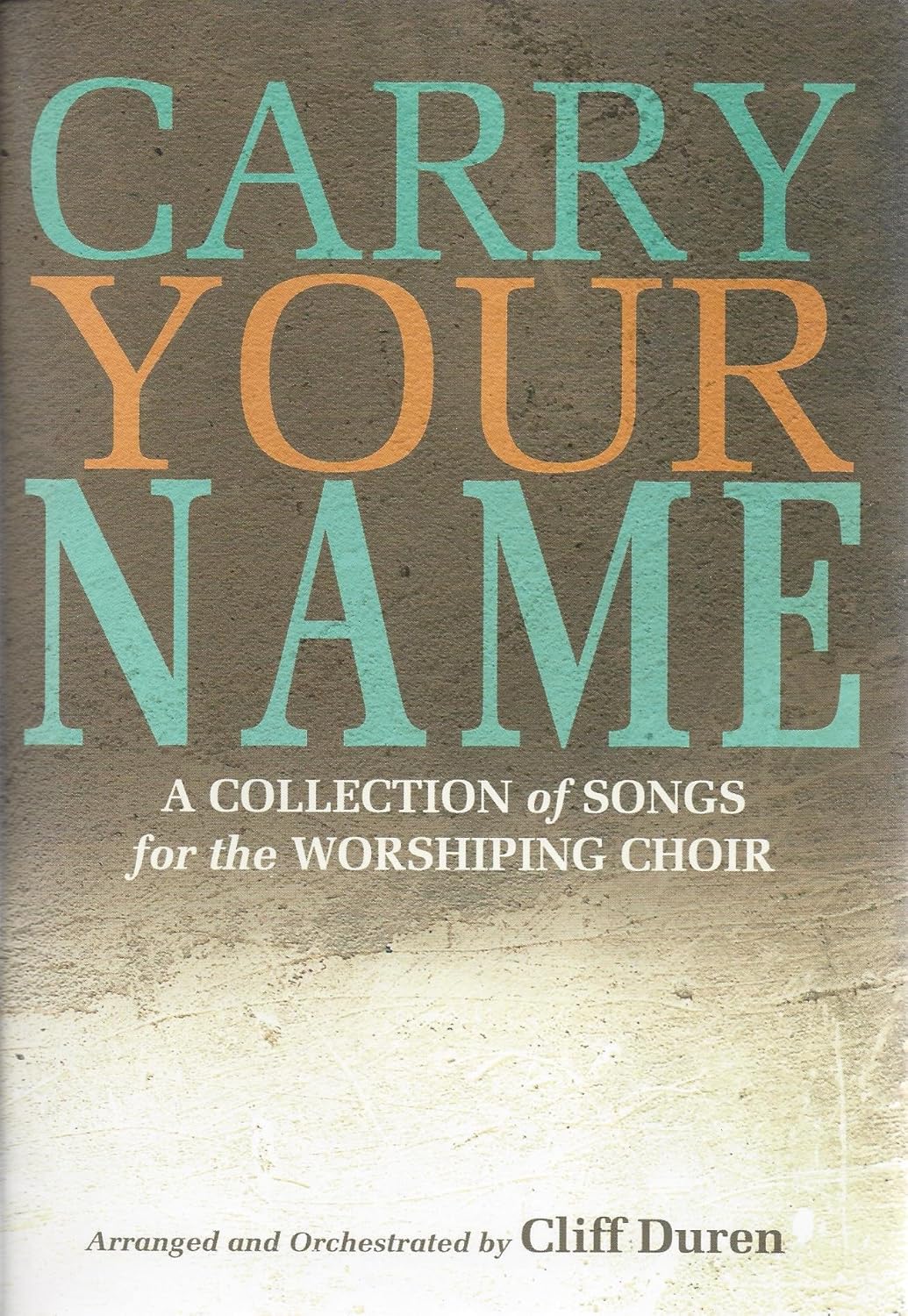 Carry Your Name A Collection of Songs for the Worshiping Choir Cliff