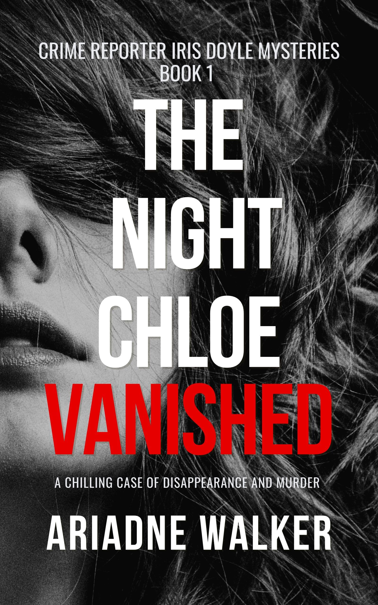 The Night Chloe Vanished: Crime Reporter Iris Doyle Mysteries — Book 1