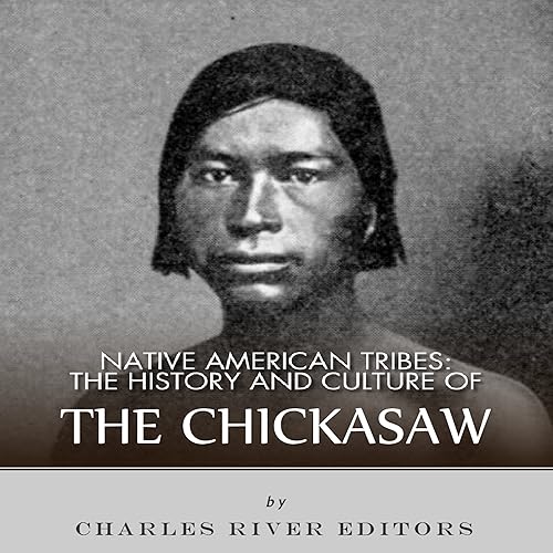 Native American Tribes: The History and Culture of the Chickasaw