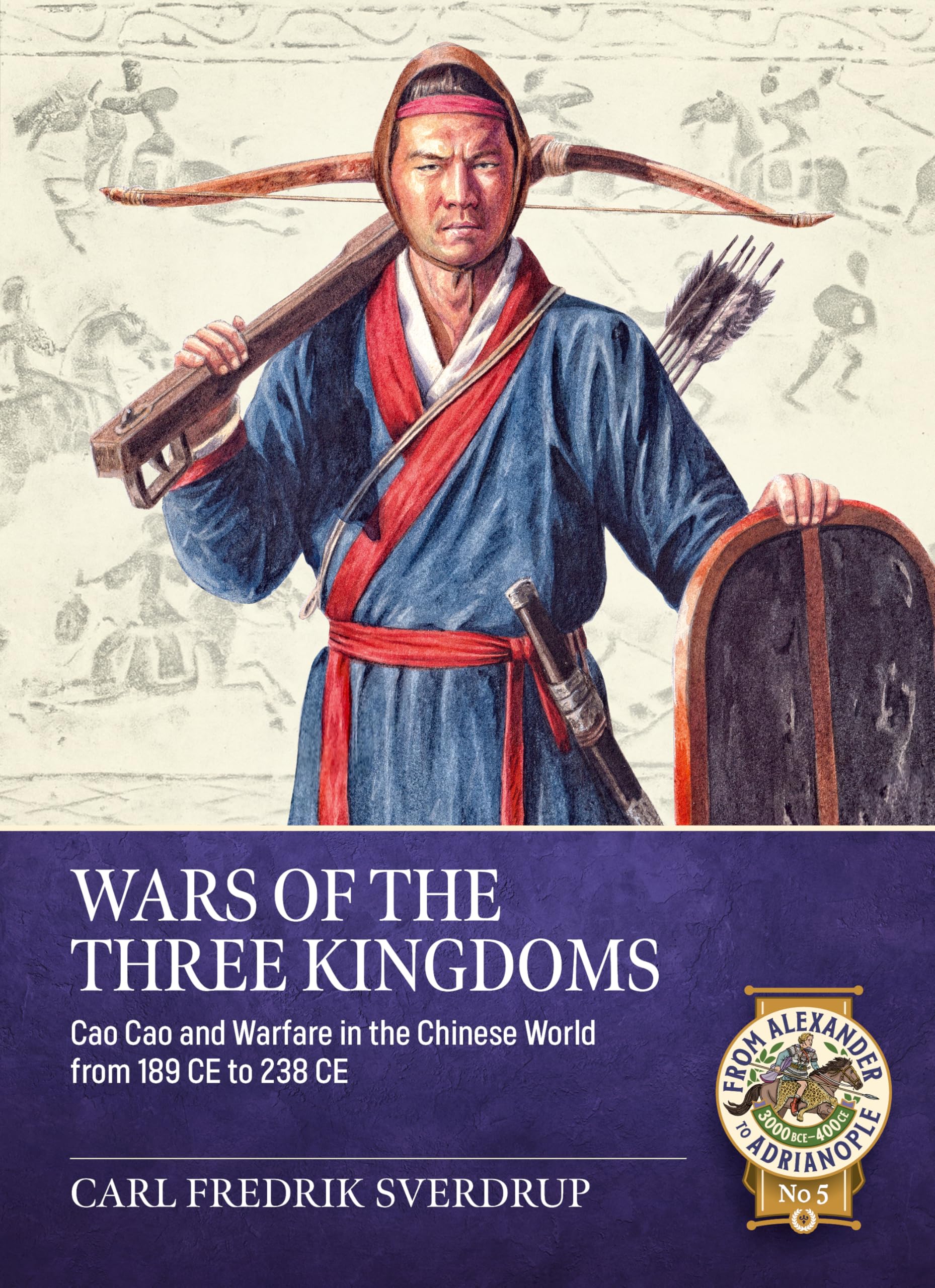 Wars of the Three Kingdoms: Cao Cao and Warfare in the Chinese World from 189 CE to 238 CE (From Alexander to Adrianople 3000 BCE-400 CE)