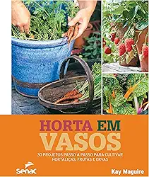 Horta em vasos: 30 projetos passo a passo para cultivar hortaliças, frutas e ervas