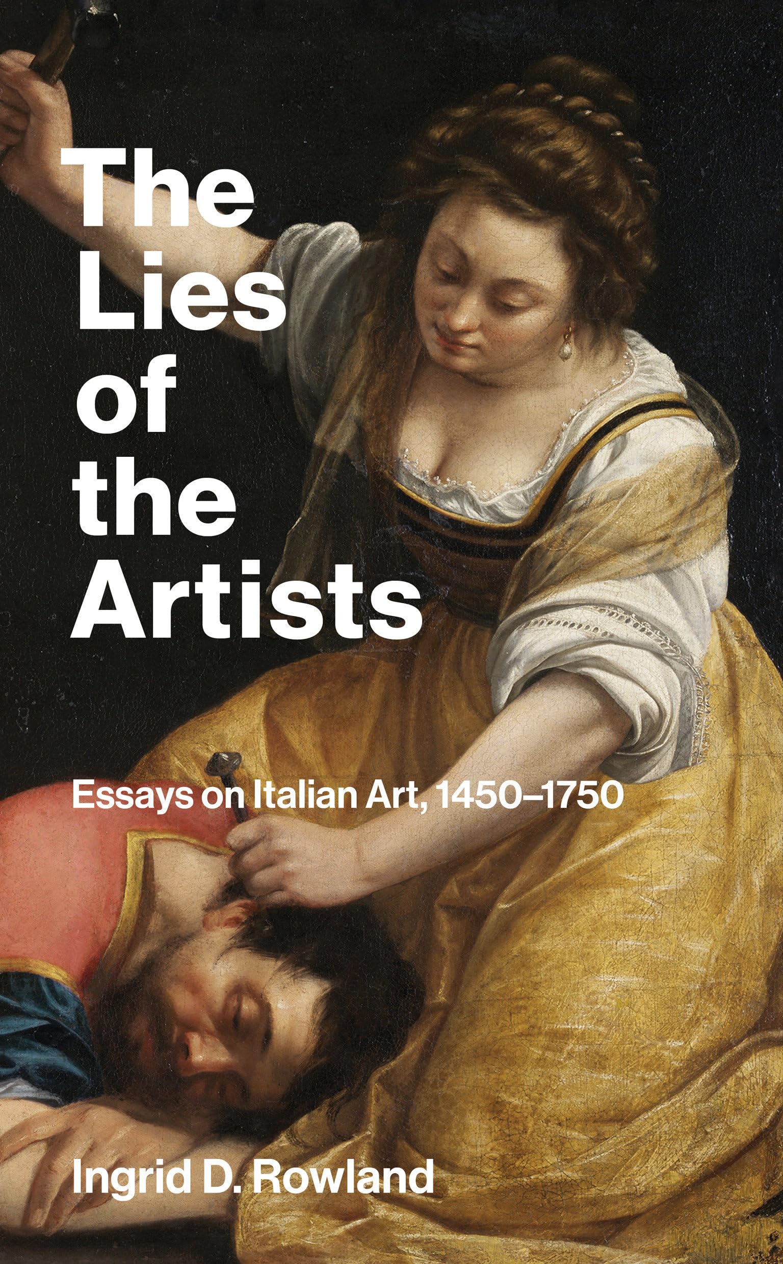 The Lies of the Artists: Essays on Italian Art, 1450-1750, Rowland, Rowland,^*