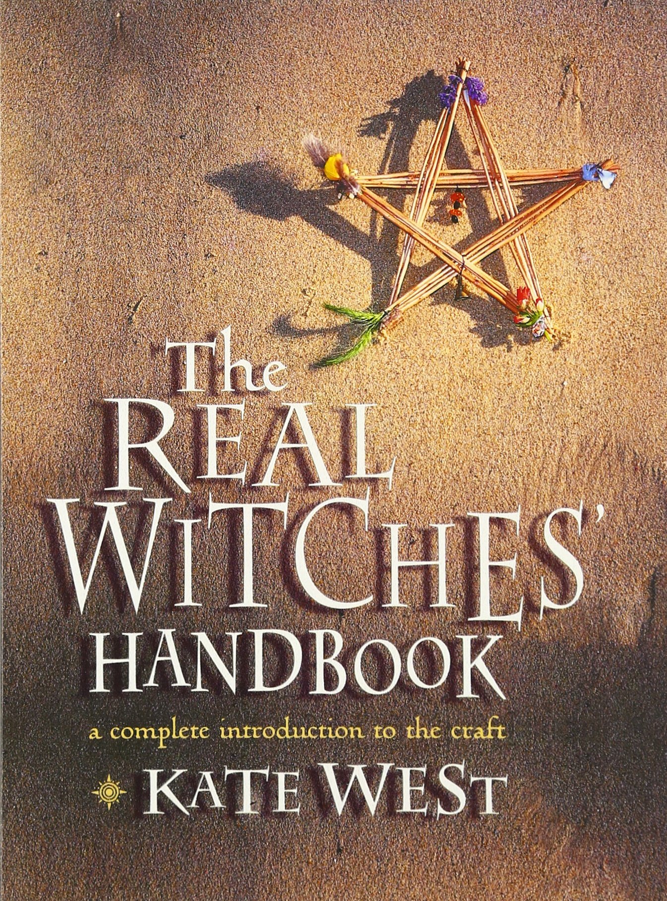 The Real Witches' Handbook: A Complete Introduction to the Craft - West, Kate
