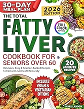 The Total Fatty Liver Cookbook for Seniors Over 60: Simple, Tasty & Science-Backed Recipes with Meal Plans and Vegan Choices to Restore Liver Health, Energy & Support Healing with Natural Solutions