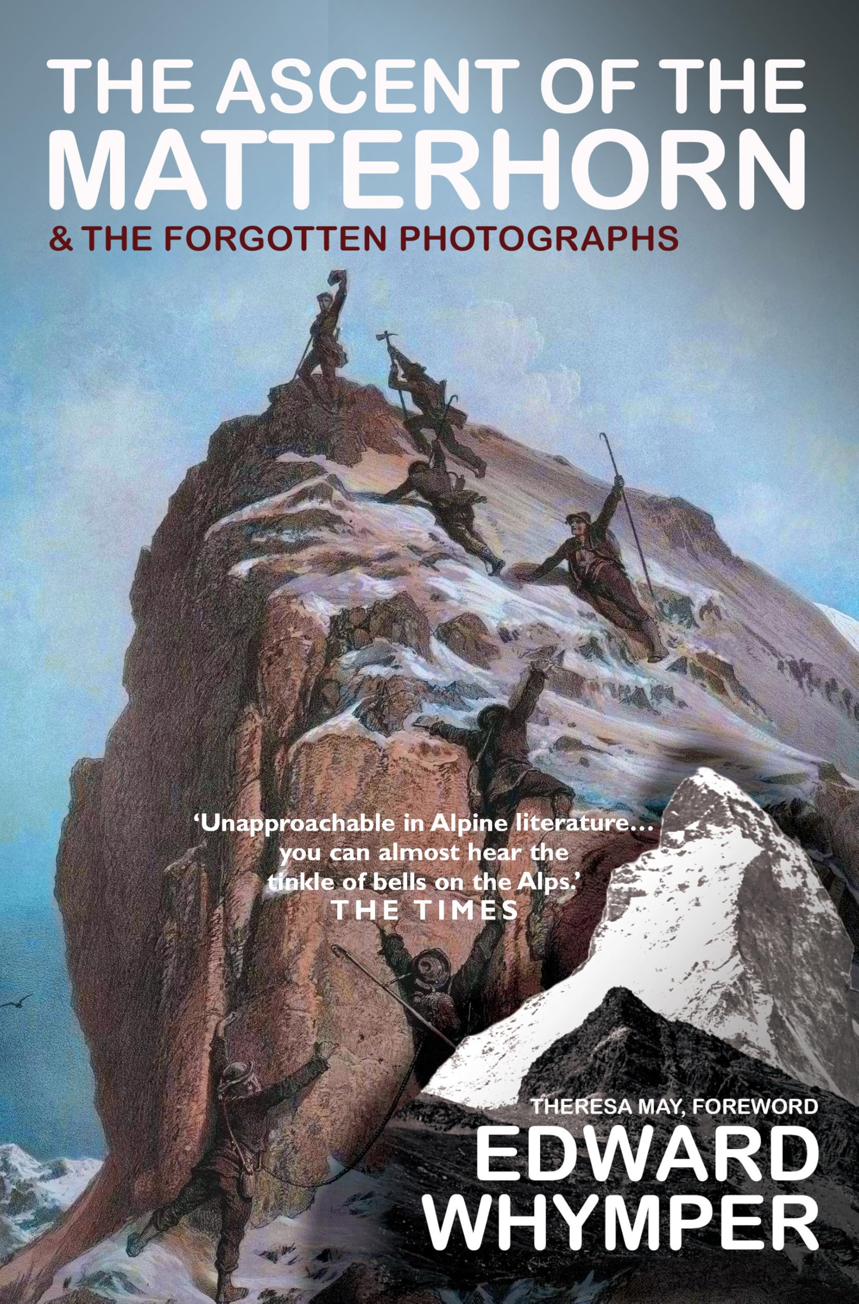 The Ascent of the Matterhorn: INCLUDES THE FORGOTTEN PHOTOGRAPHS