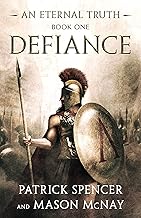 Defiance: A tale of the Spartans and the Battle of Thermopylae (An Eternal Truth Book 1)