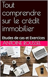 Tout comprendre sur le crédit immobilier: Etudes de cas et Exercices