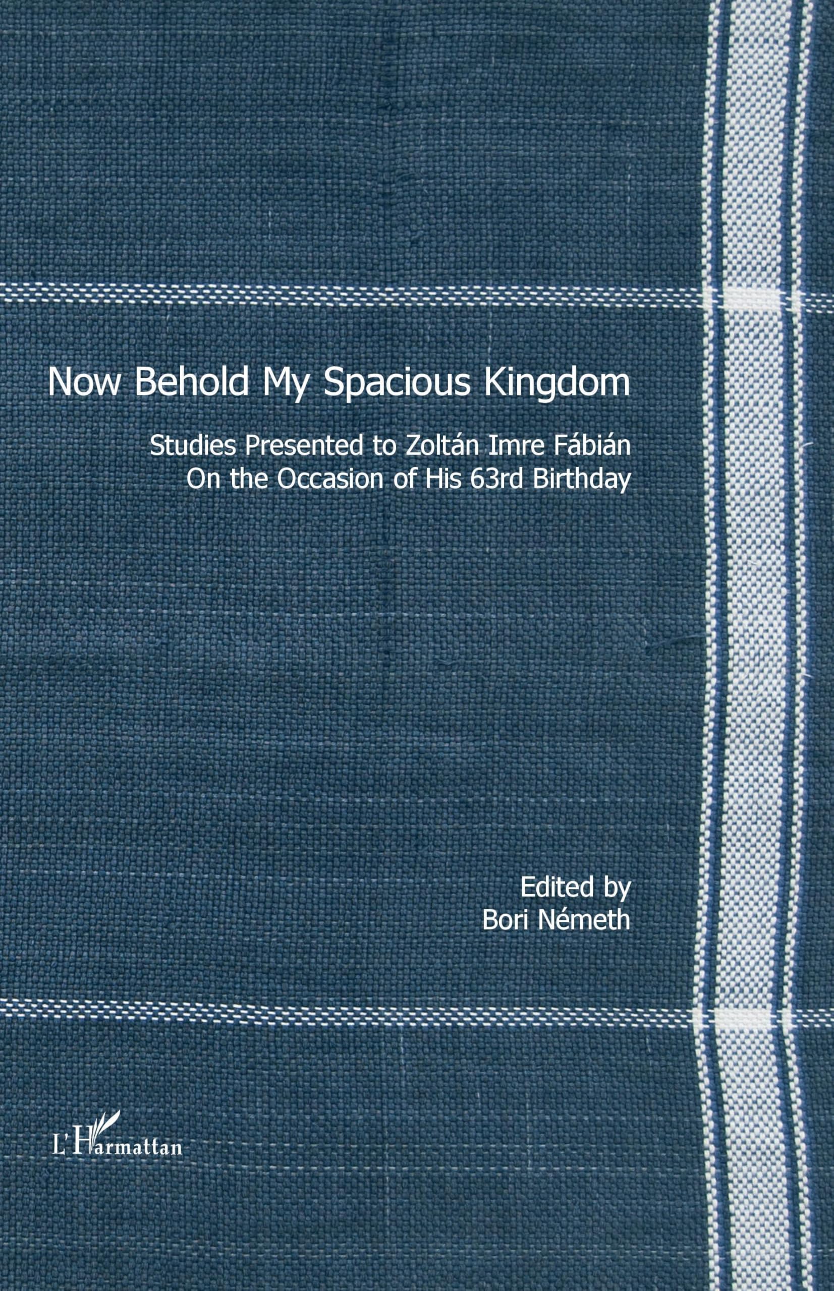 Now Behold My Spacious Kingdom: Studies presented to Zoltán Imre Fábián on the occasion of his 63rd birthday