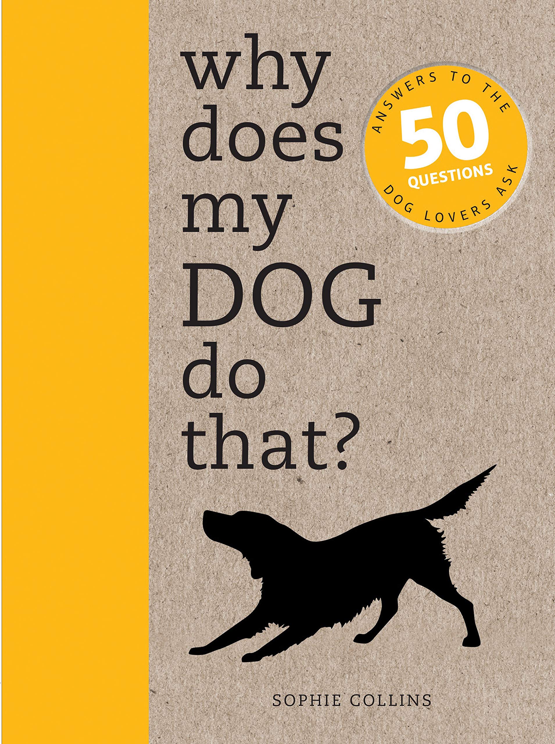 Why Does My Dog Do That?: Comprehensive Answers to the 50 Questions That Every Dog Owner Asks