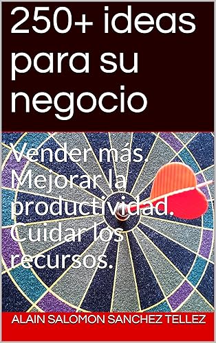 250+ ideas para su negocio Vender más. Mejorar la productividad. Cuidar los recursos. (Spanish Edition)