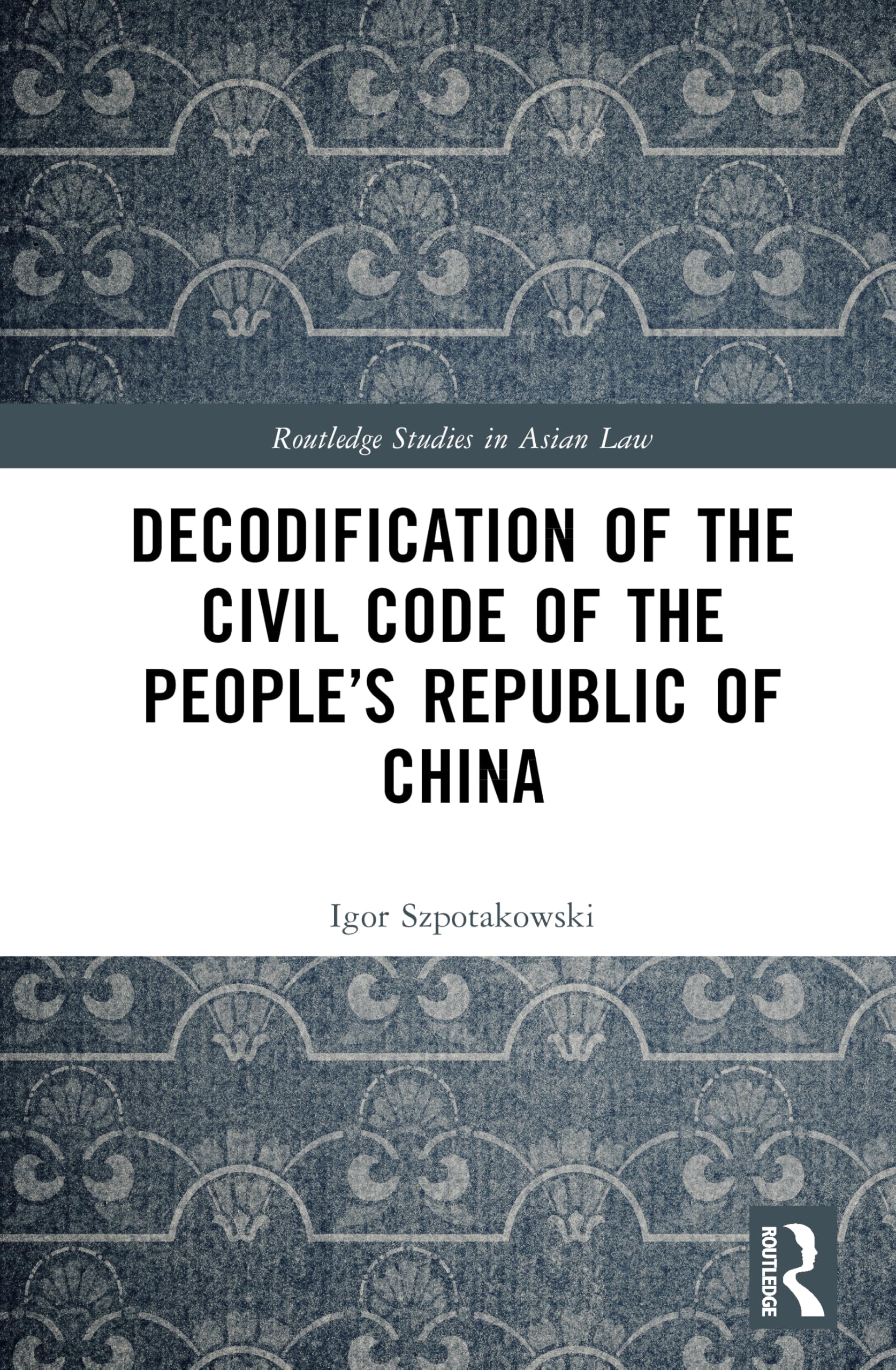 Decodification of the Civil Code of the People’s Republic of China (Routledge Studies in Asian Law)