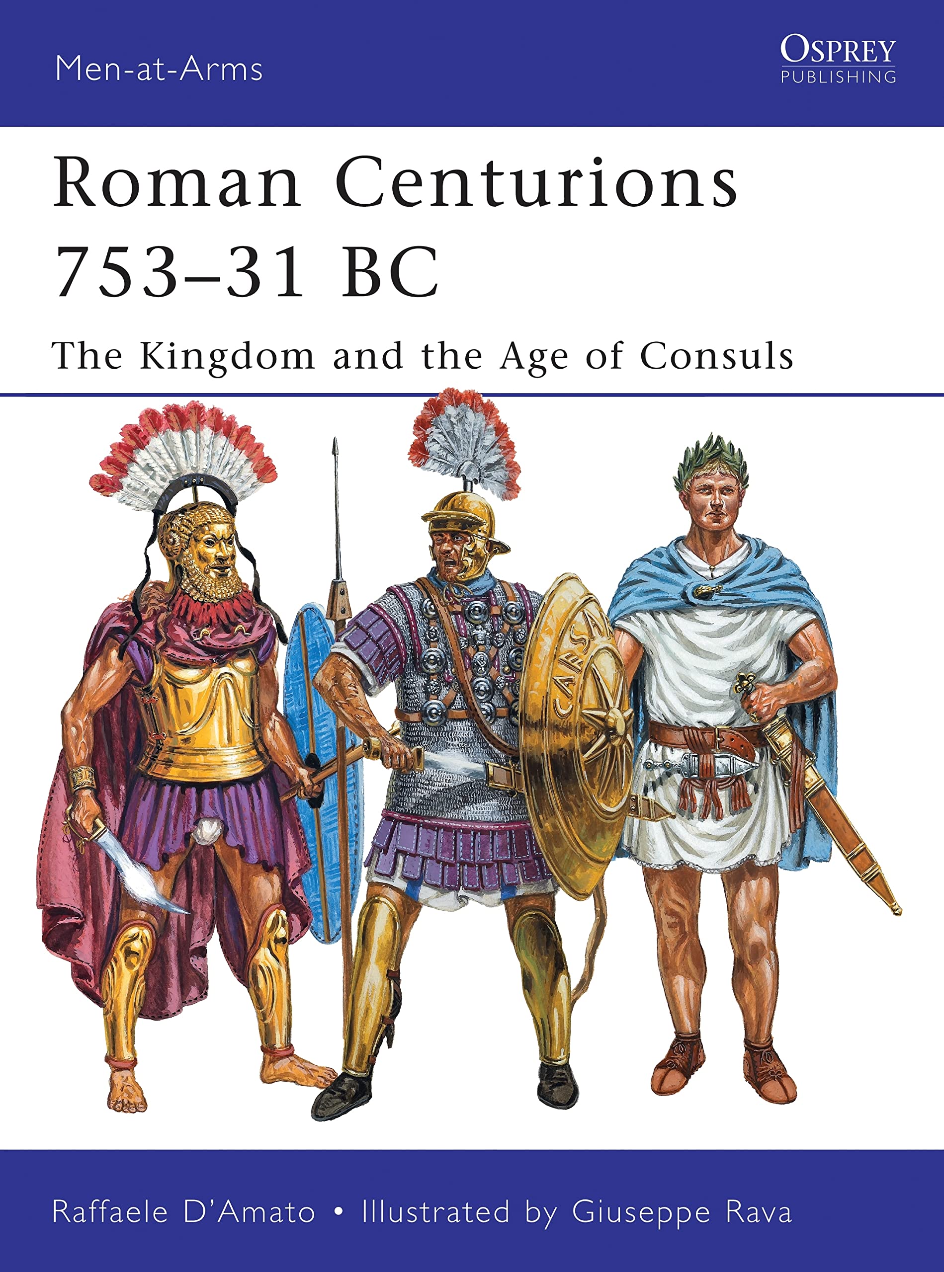 Roman Centurions 753-31 BC: The Kingdom and the Age of Consuls by Raffaele ...
