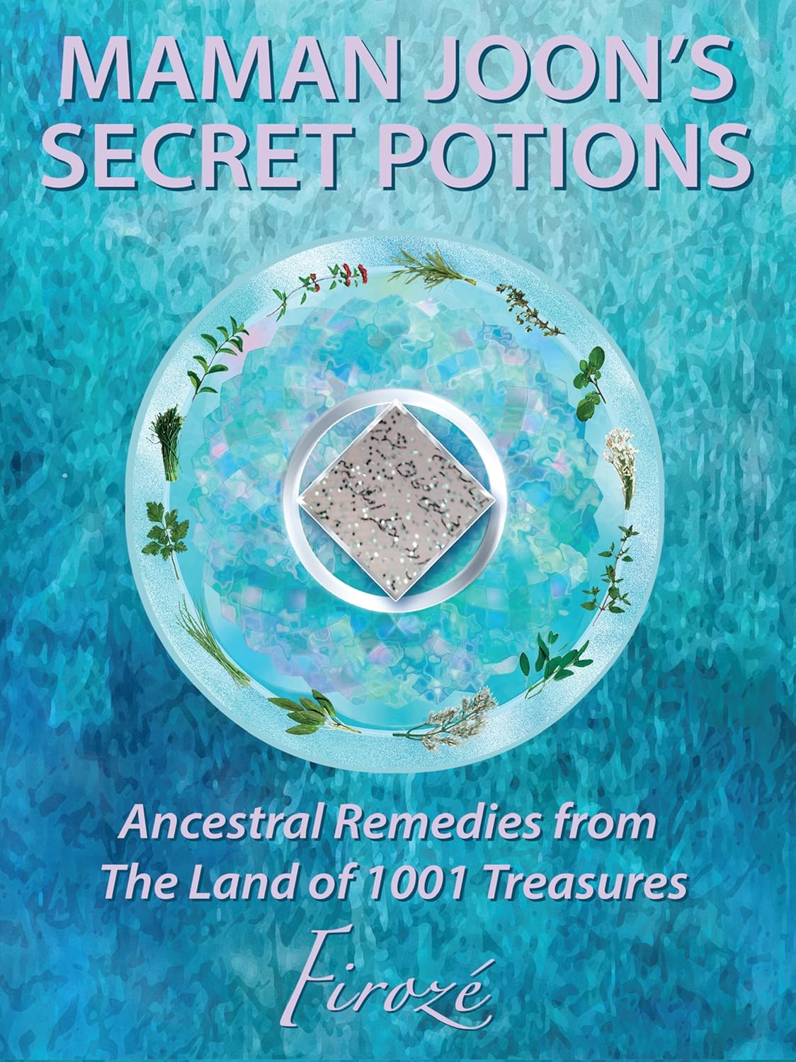 Mamanjoon's Secret Potions: Ancestral Remedies From The Land Of 1001 Treasures      Kindle Edition