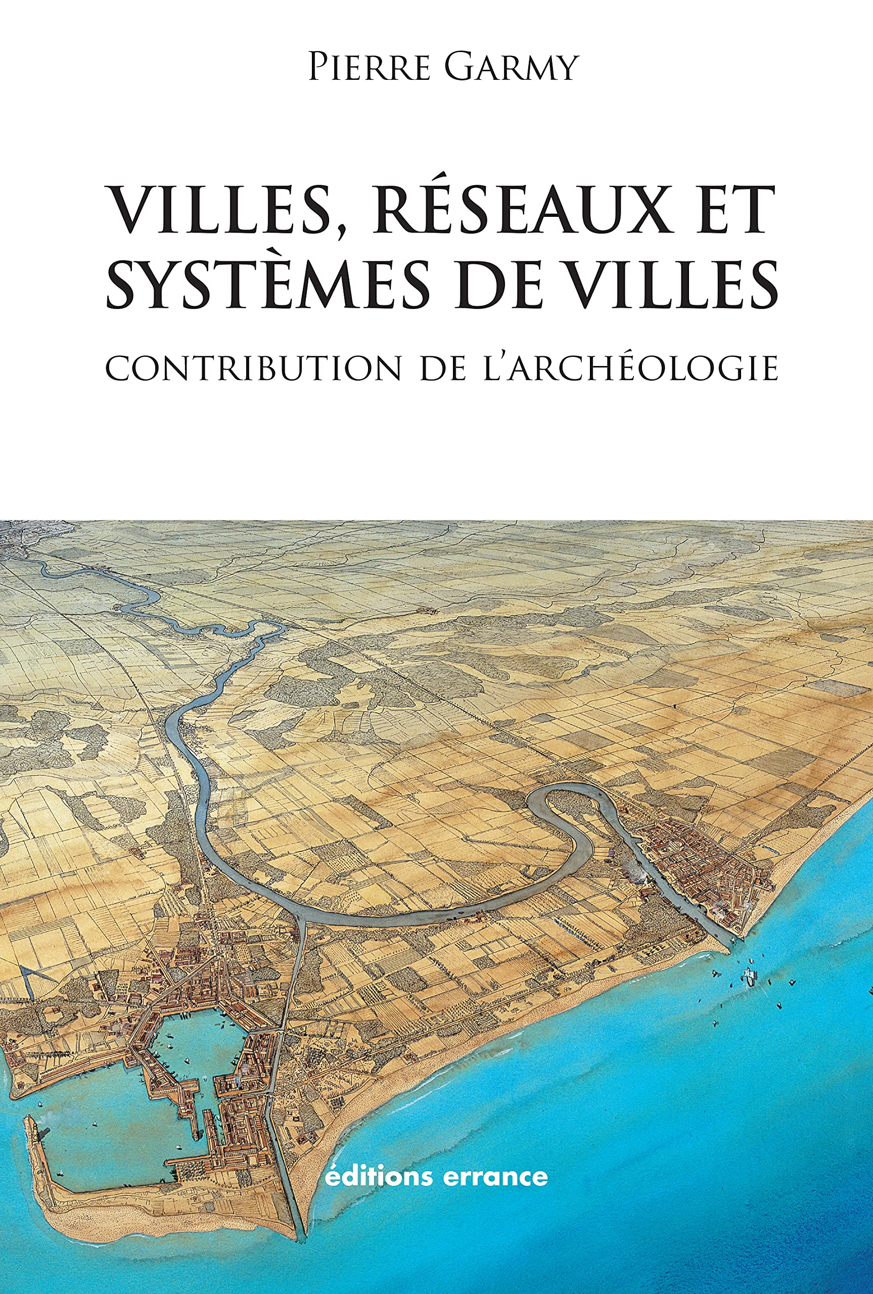 Archéologie des villes, réseaux et systèmes urbains : livre de recherche et d'histoire