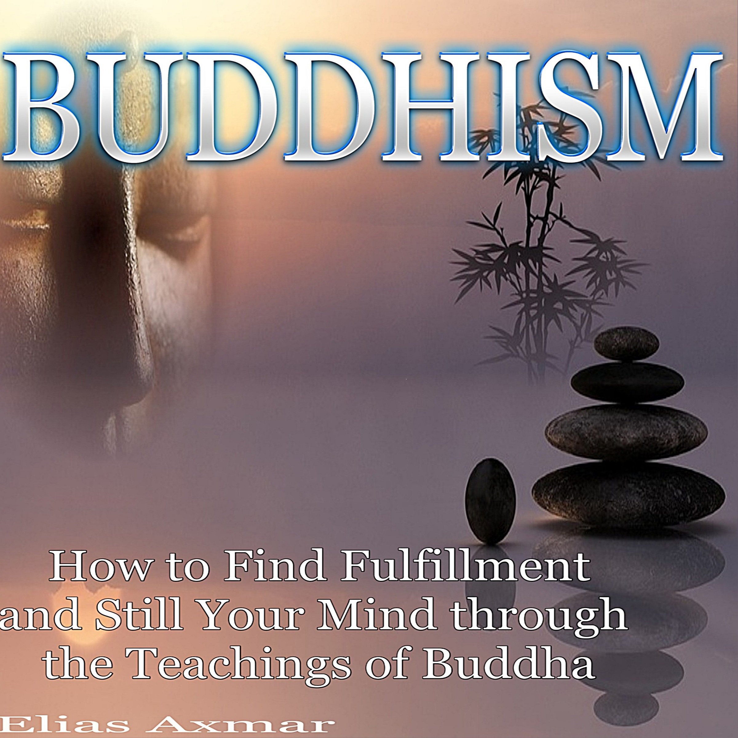 Cover art for Buddhism: How to Find Fulfillment and Still Your Mind Through the Teachings of Buddha