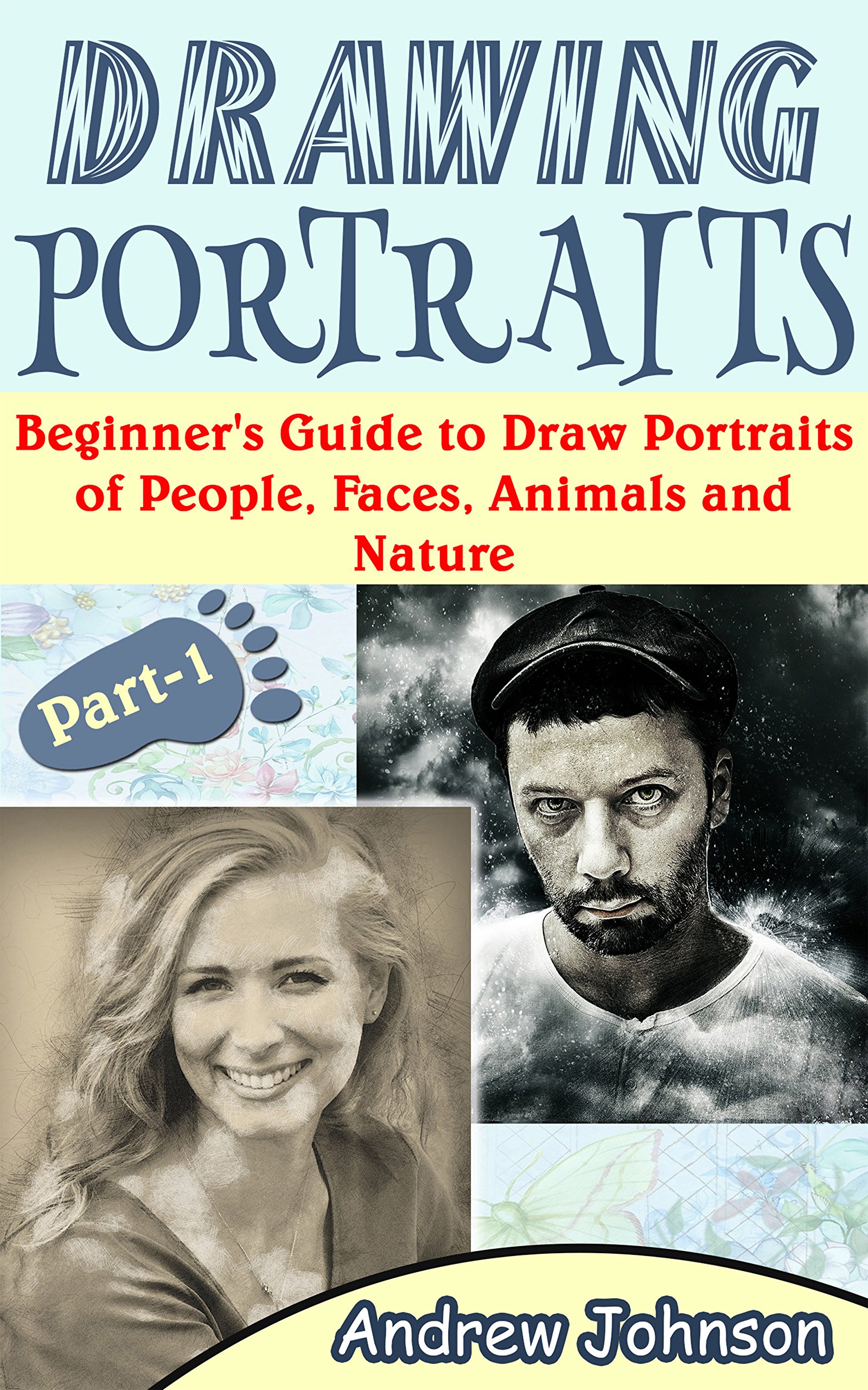 Drawing Portraits: Beginner's Guide to Draw Portraits of People, Faces, Animals and Nature- Part-1( Drawing Portraits, Drawing, Drawing Faces)