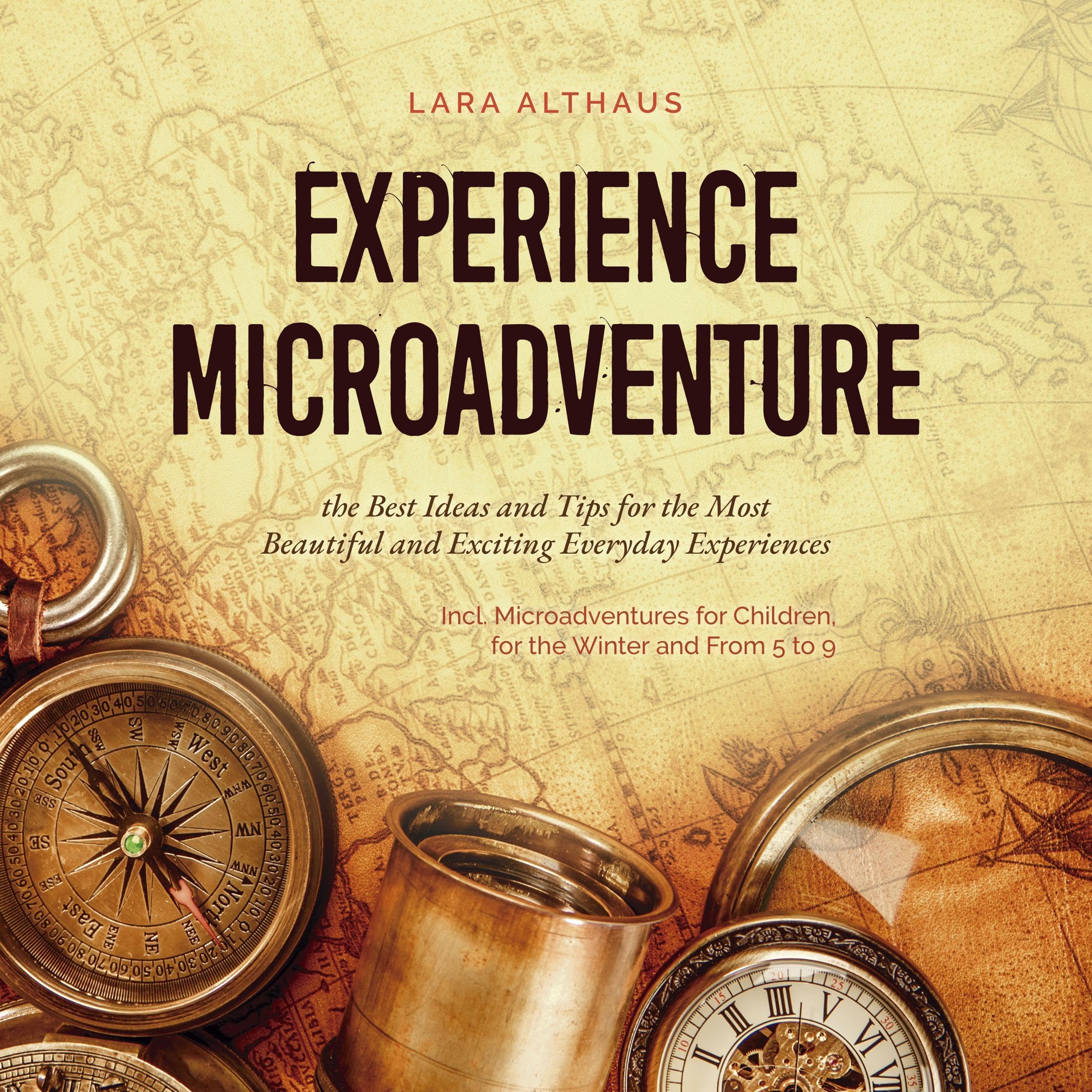 Experience Microadventure: The Best Ideas and Tips for the Most Beautiful and Exciting Everyday Experiences - Incl. Microadventures for Children, for the Winter and From 5 to 9