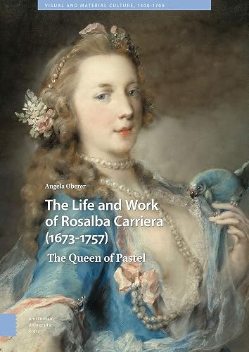 The Life and Work of Rosalba Carriera 1673-1757: The Queen of Pastel