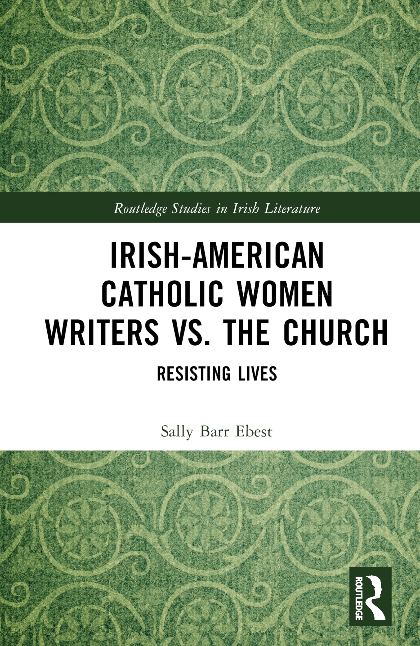 Irish-American Catholic Women Writers vs. the Church: Resisting Lives (Routledge Studies in Irish Literature)