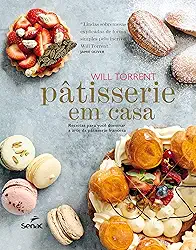 Pâtisserie em casa: Receitas para você dominar a arte da pâtisserie francesa