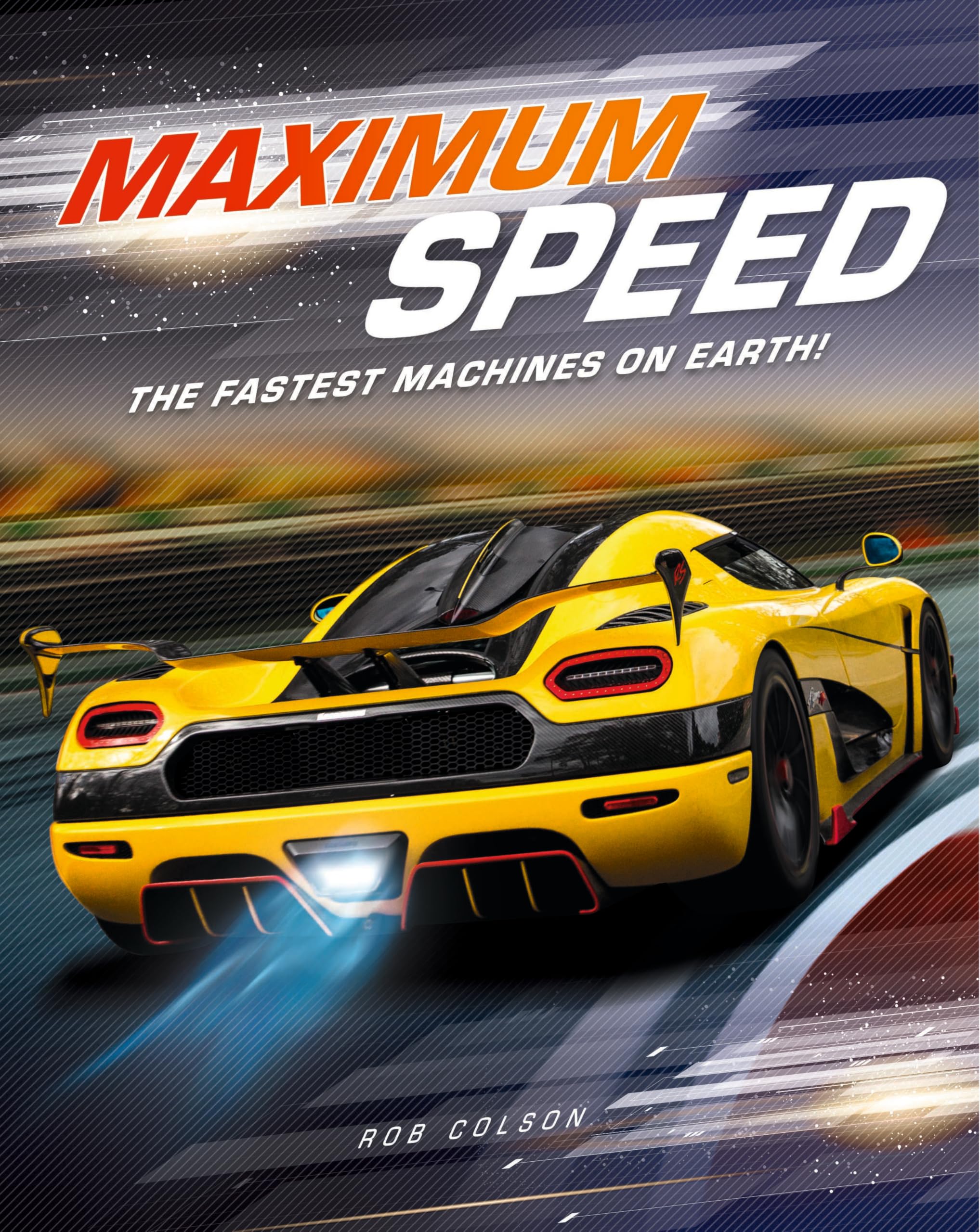 Maximum Speed The fastest machines on Earth! by Rob Colson (Hardback Book)