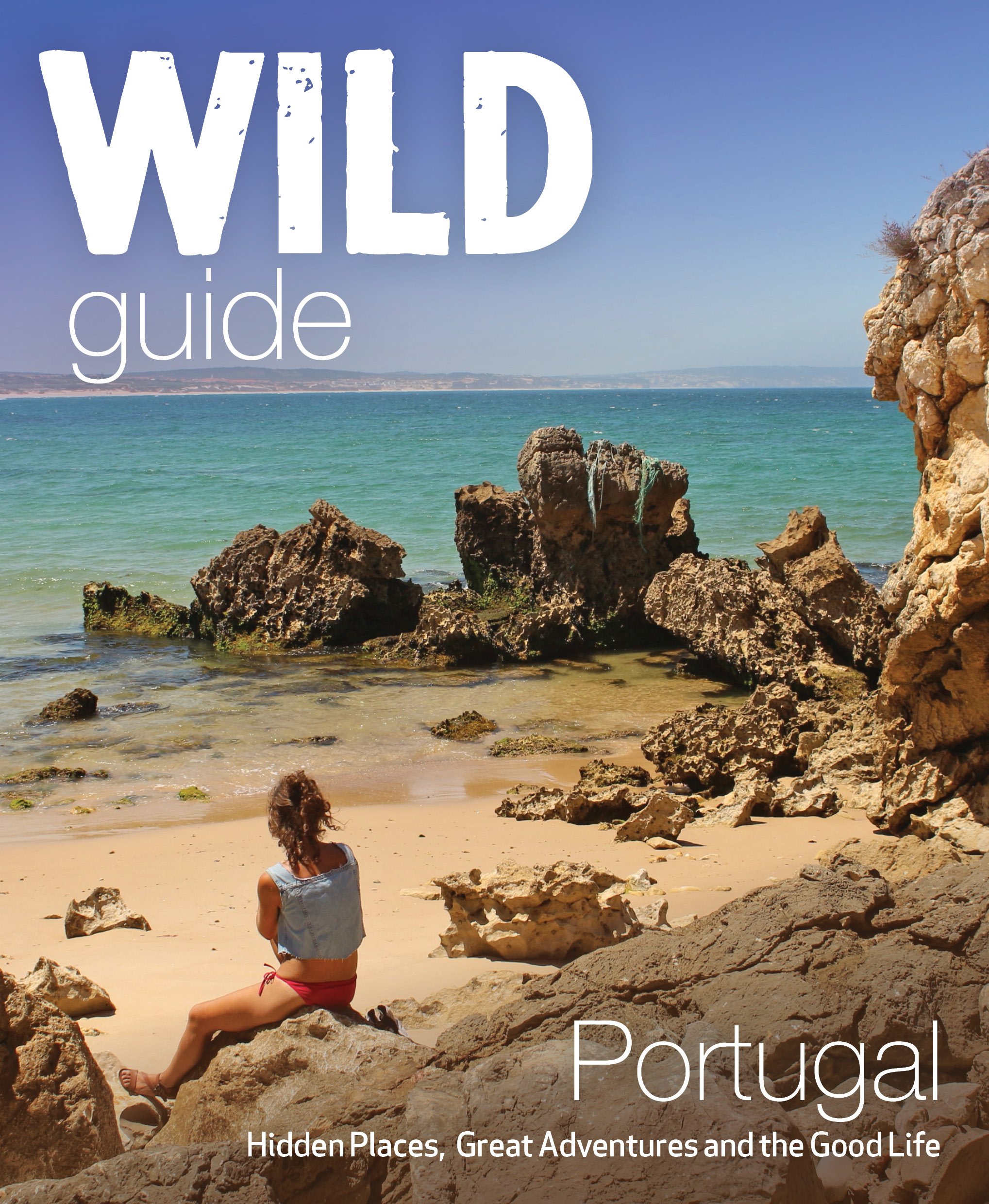 Wild Things Publishing The Guide Portugal: Hidden Places, Great Adventures and the Good Life